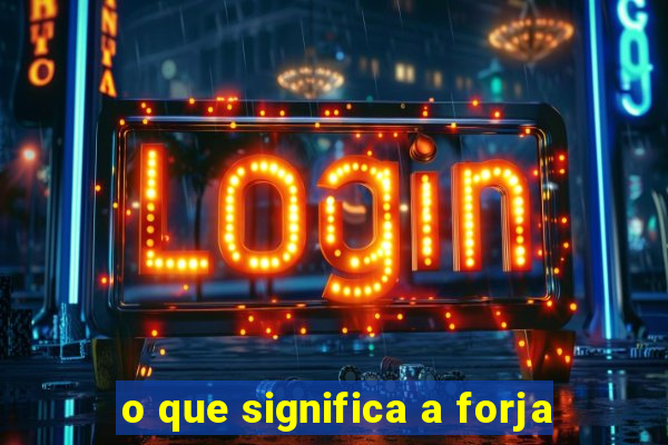 o que significa a forja